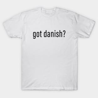 Got Danish? T-Shirt